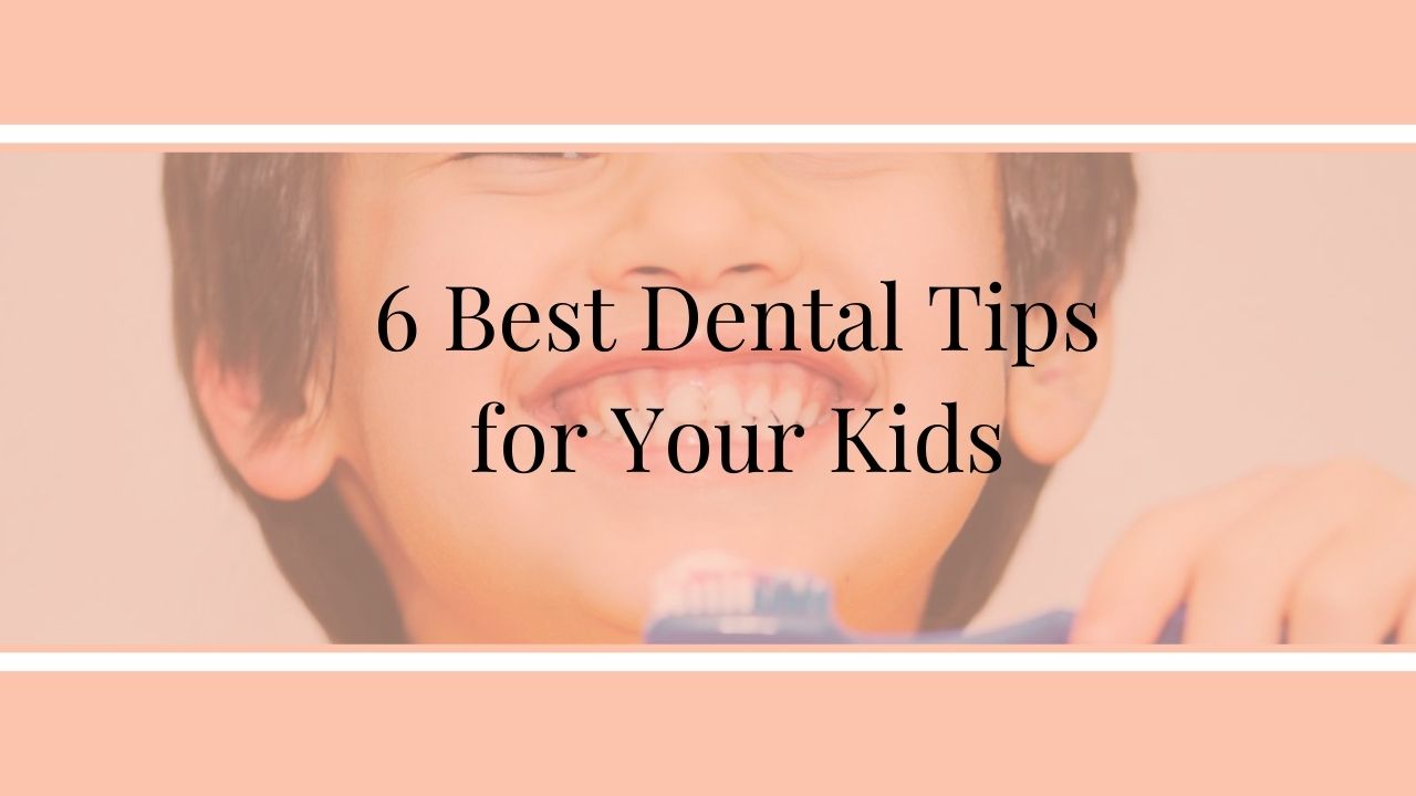 6 Best Dental Tips for Your Kids