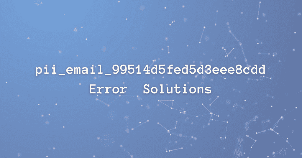 How to Fix the [pii_email_99514d5fed5d3eee8cdd] Error Code