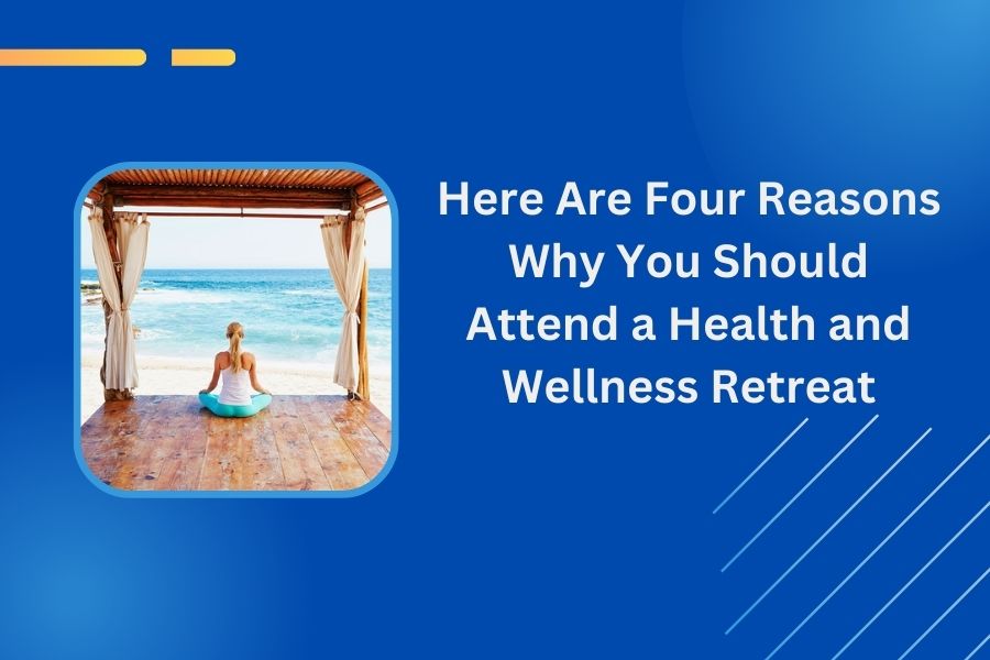 Here Are Four Reasons Why You Should Attend a Health and Wellness Retreat