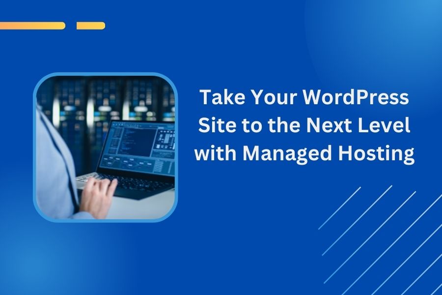 Take Your WordPress Site to the Next Level with Managed Hosting