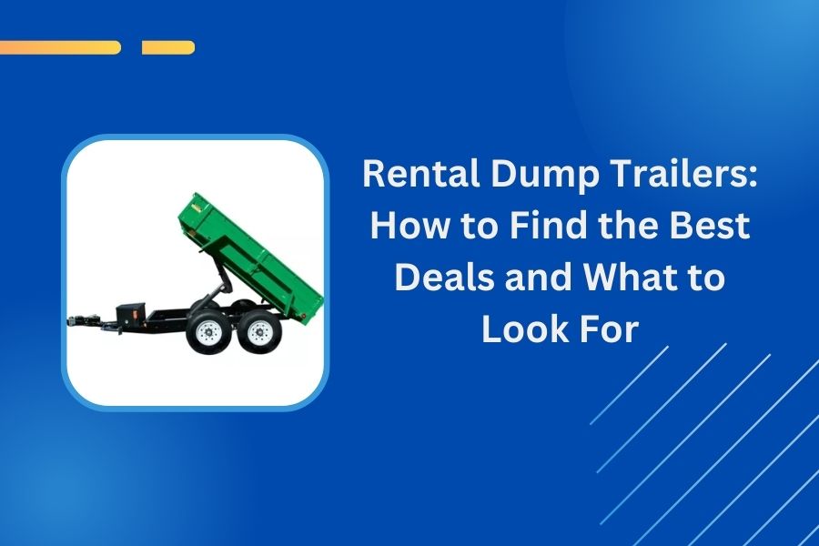 Rental Dump Trailers: How to Find the Best Deals and What to Look For