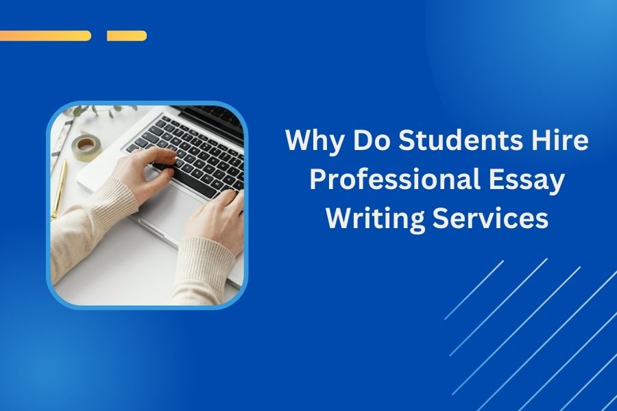 Why Do Students Hire Professional Essay Writing Services