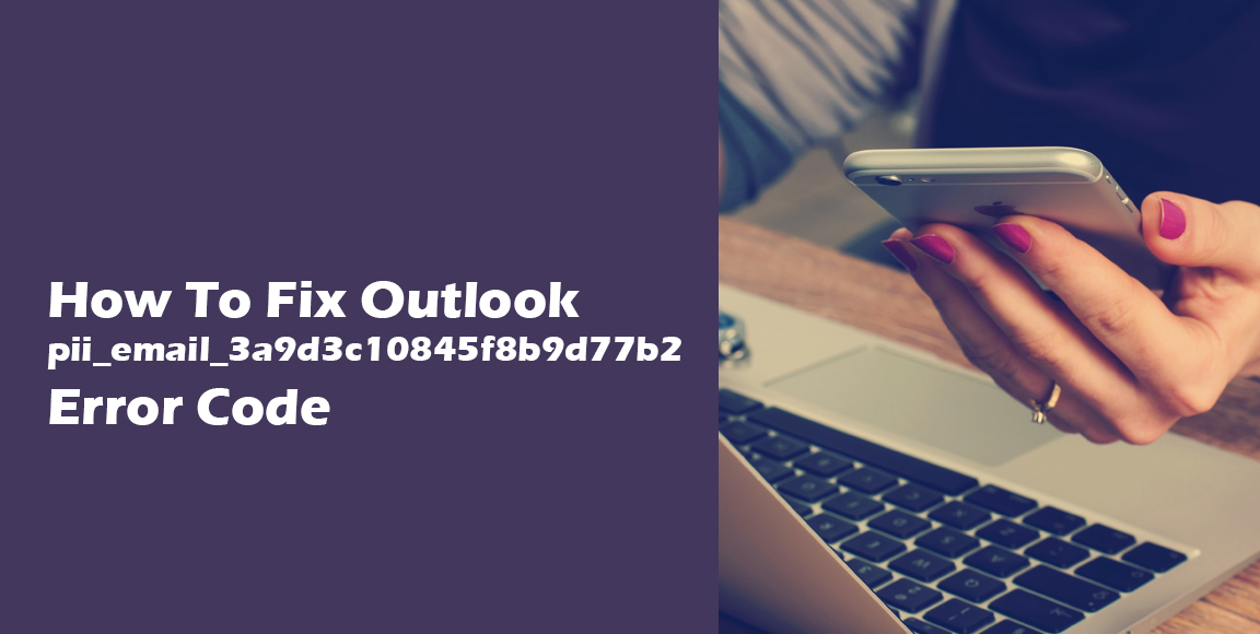 How to Solve [Pii_email_3a9d3c10845f8b9d77b2] Error [SOLVED]