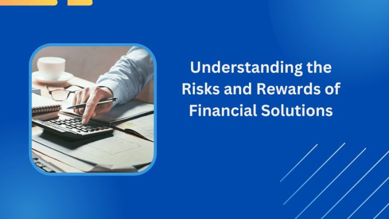 Understanding the Risks and Rewards of Financial Solutions