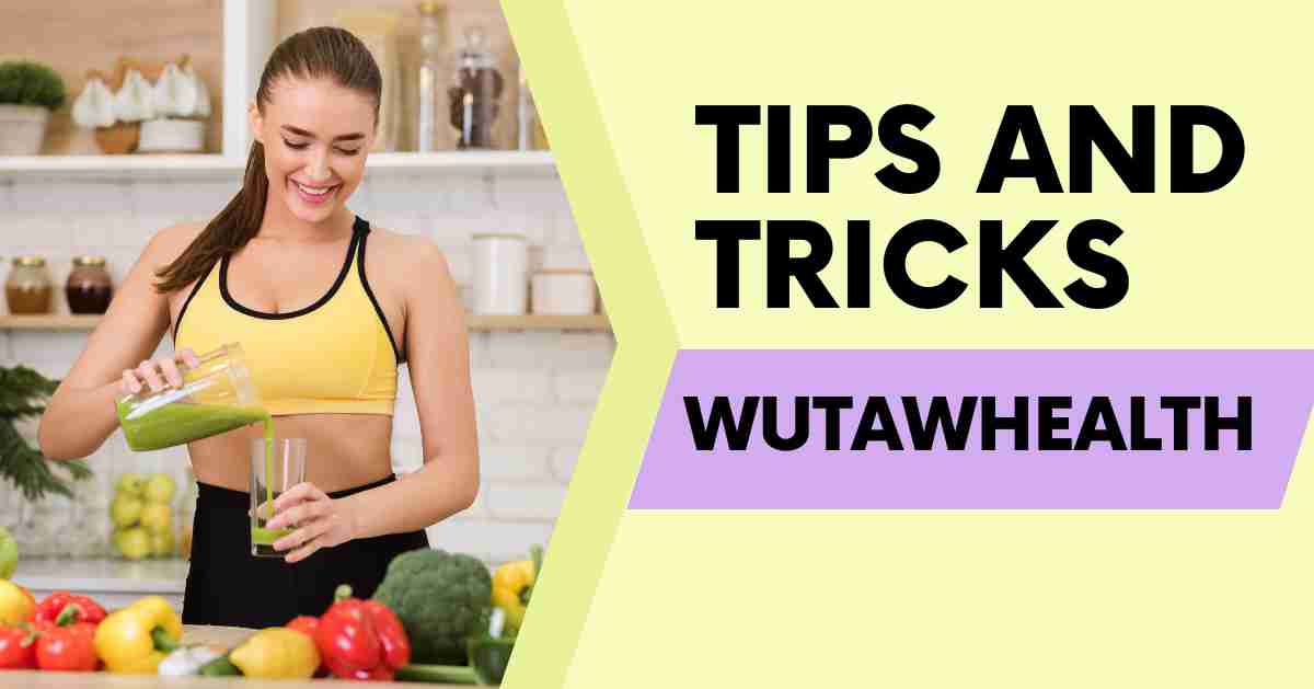 Top Tips and Tricks WutawHealth for Optimal Health