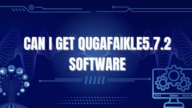 Can I Get Qugafaikle5.7.2 Software? Everything You Need to Know