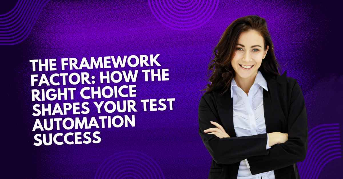 The Framework Factor: How the Right Choice Shapes Your Test Automation Success