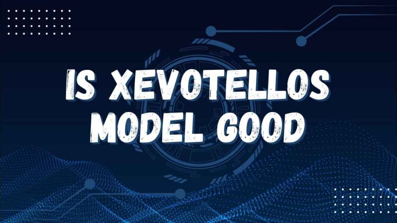 Is Xevotellos Model Good? In-Depth Review and Expert Opinion for 2025