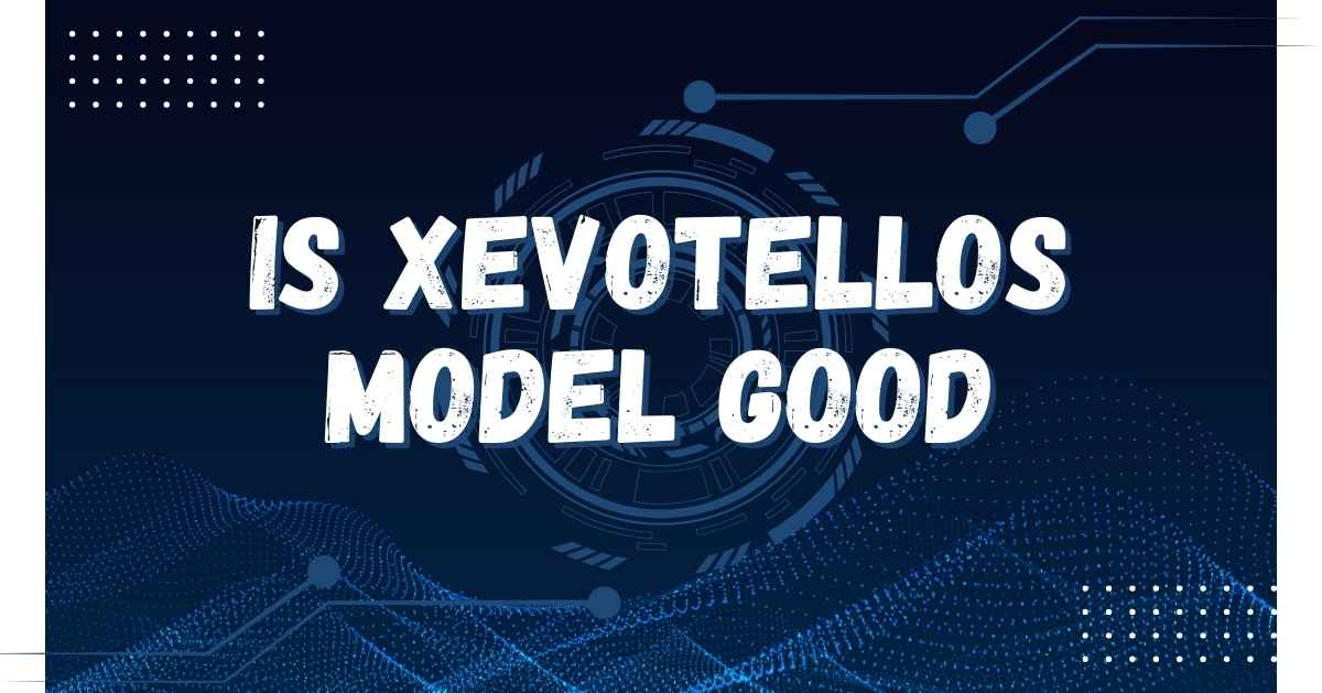 Is Xevotellos Model Good? In-Depth Review and Expert Opinion for 2025