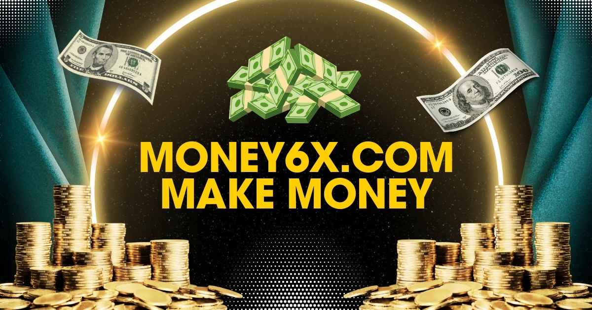 Money6x.com Make Money : A Complete Guide to Earning