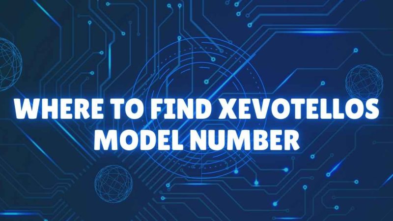 Where to Find Xevotellos Model Number: A Complete Guide