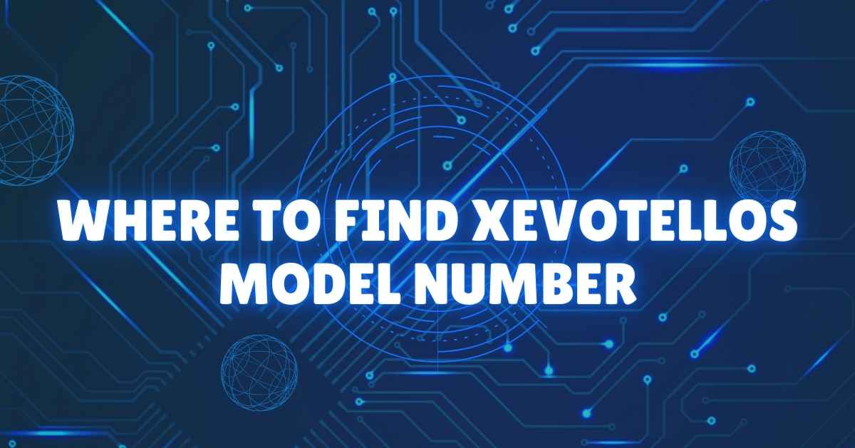 Where to Find Xevotellos Model Number: A Complete Guide