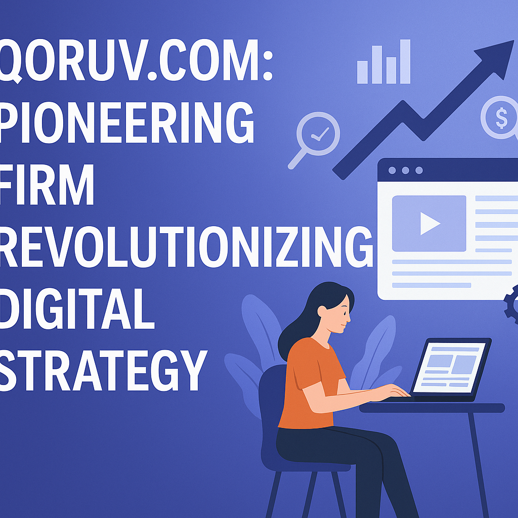 Qoruv.com Pioneering Firm: Revolutionizing Digital Strategy in the Era of Intelligent Marketing