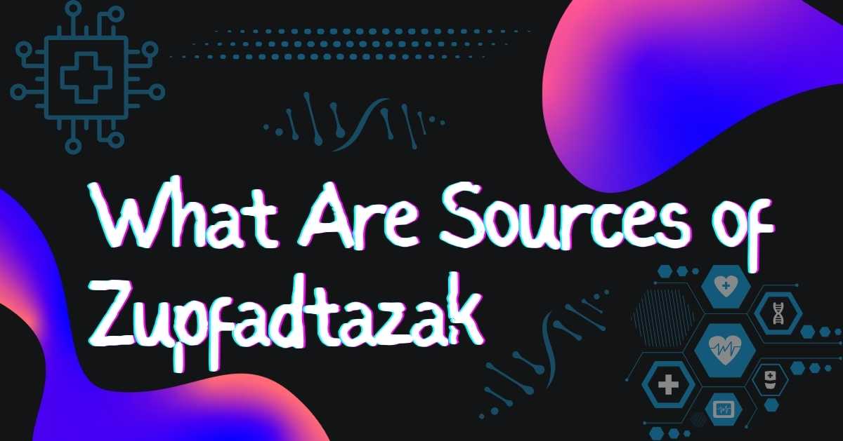 What Are Sources of Zupfadtazak? Understanding Mysterious Compound