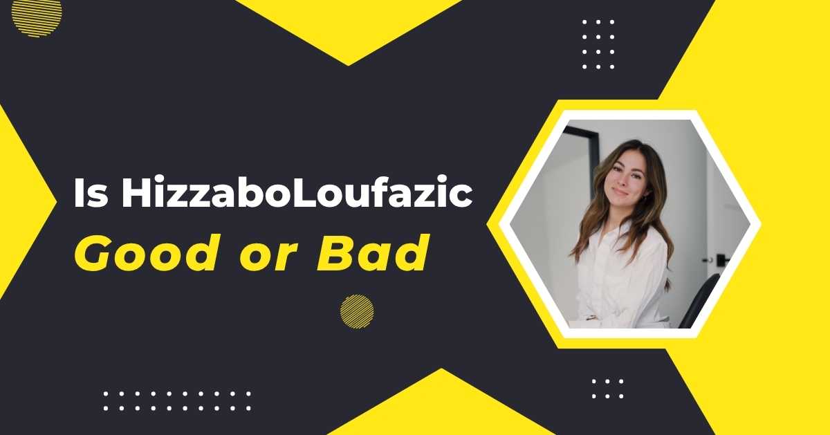 Is Hizzaboloufazic Good or Bad? What is Hizzaboloufazic?
