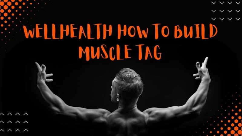WellHealth How to Build Muscle Tag: An Effective Growth