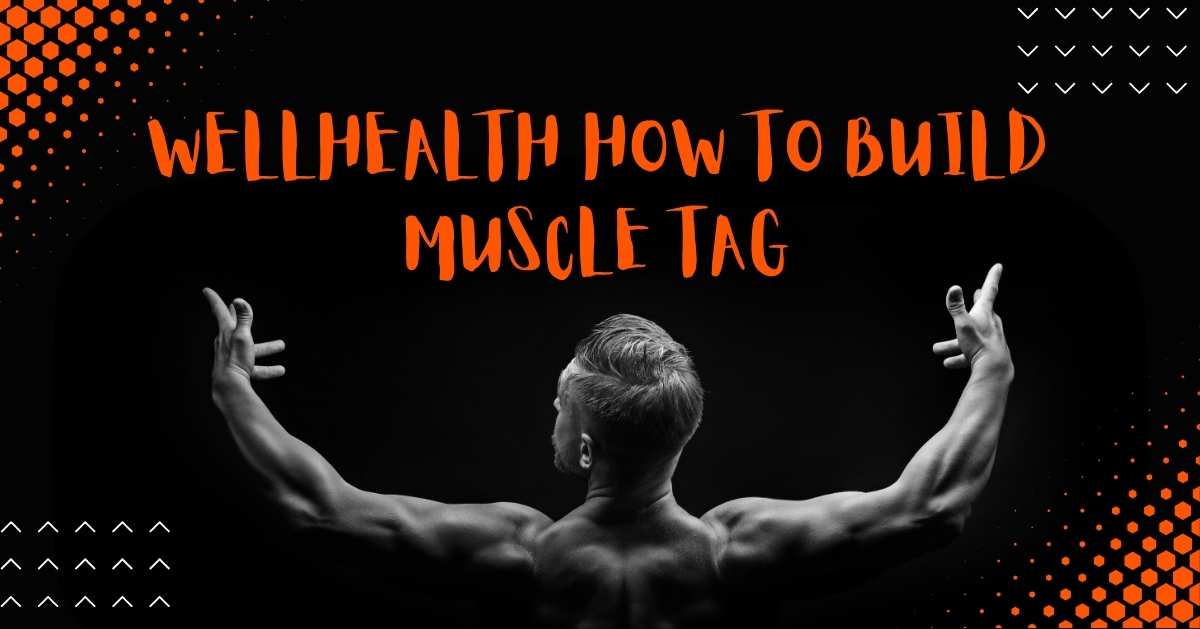 WellHealth How to Build Muscle Tag: An Effective Growth
