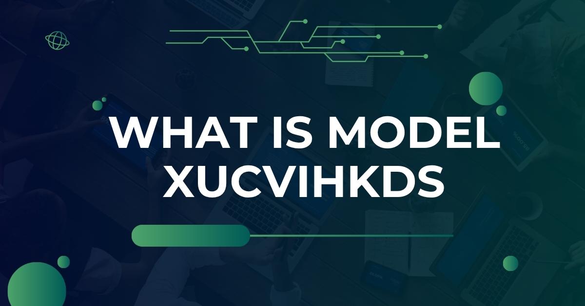 What is Model XUCVIHKDS? An In-Depth Guide to the Next-Gen Framework