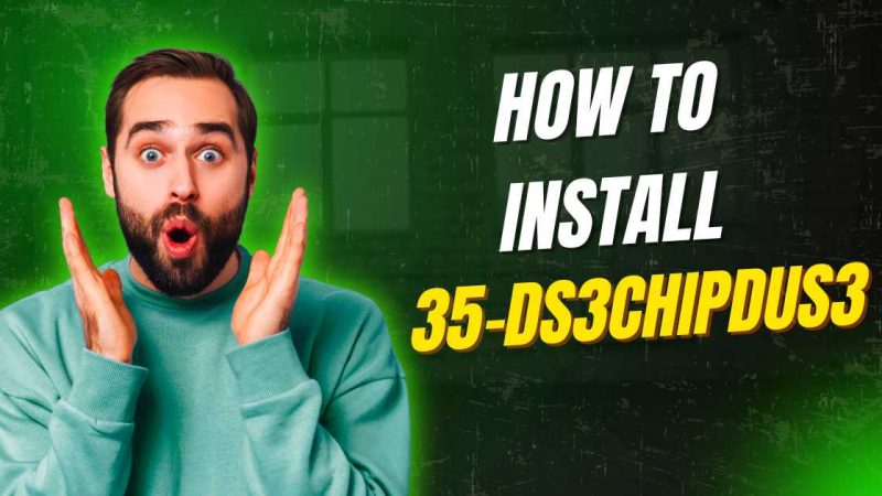 How to Install 35-DS3CHIPDUS3? A Step-by-Step Guide