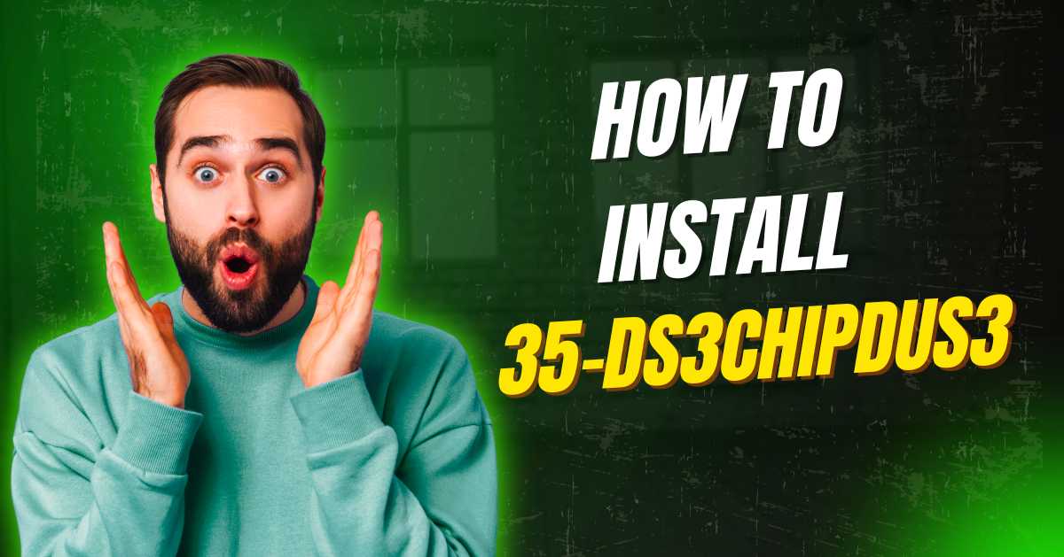 How to Install 35-DS3CHIPDUS3? A Step-by-Step Guide